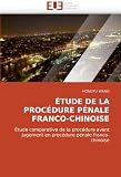 ÉTUDE DE LA PROCÉDURE PÉNALE FRANCO-CHINOISE: Étude comparative de la proce?dure avant jugement en proce?dure pe?nale franco-chinoise (French Edition)