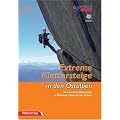Extreme Klettersteige in den Ostalpen: Die schwersten Klettersteige in �sterreich, Italien und der Schweiz