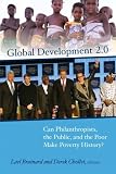 Global Development 2.0: Can Philanthropists, the Public, and the Poor Make Poverty History?