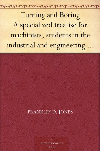 Turning and Boring A specialized treatise for machinists, students in the industrial and engineering schools, and apprentices, on turning and boring methods, etc.