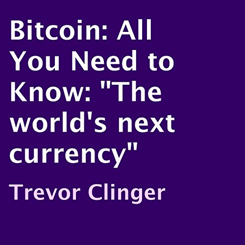 Bitcoin: All You Need to Know: 'The World's next Currency'