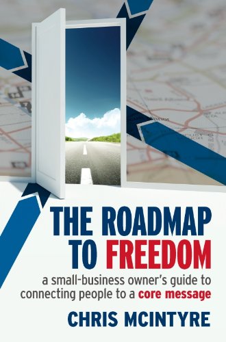 The Roadmap to Freedom: A Small-Business Owner's Guide to Connecting  People to a Core Message
