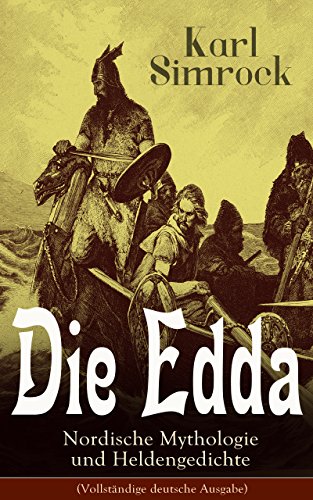 Die Edda - Nordische Mythologie und Heldengedichte (Vollständige deutsche Ausgabe): Die Edda: die ältere und jüngere nebst den mythischen Erzählungen der ... begleitet von Karl Simrock (German Edition)