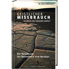 Geistlicher Missbrauch: Auswege aus frommer Gewalt - Ein Handbuch f�r Betroffene und Berater