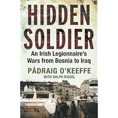Hidden Soldier: An Irish Legionnaire's Wars from Bosnia to Iraq
