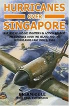 Hurricanes Over Singapore: RAF, RNZAF and NEI Fighters in Action Against the Japanese Over the Island and the Netherlands East Indies, 1942