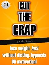 CUT THE CRAP - lose weight fast without dieting, hypnosis OR motivation! (weight loss books)