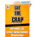 CUT THE CRAP - lose weight fast without dieting, hypnosis OR motivation! (weight loss books)