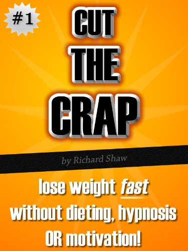 CUT THE CRAP - lose weight fast without dieting, hypnosis OR motivation! (weight loss books)