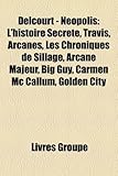 Delcourt - Neopolis: L'Histoire Secrte, Travis, Arcanes, Les Chroniques de Sillage, Arcane Majeur, Big Guy, Carmen MC Callum, Golden City-