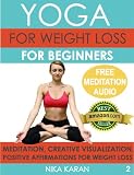 Yoga For Weight Loss For Beginners: Meditation, Creative Visualization & Positive Affirmations For Weight Loss