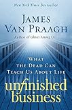Unfinished Business: What the Dead Can Teach Us about Life