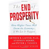 The End of Prosperity: How Higher Taxes Will Doom the Economy--If We Let It Happen