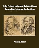 John Adams and John Quincy Adams: Stories of the Father and Son Presidents