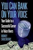 You Can Bank on Your Voice: Your Guide to a Successful Career in Voice-Overs