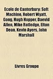 École de Canterbury: Soft Machine, Robert Wyatt, Gong, Hugh Hopper, Daevid Allen, Mike Ratledge, Elton Dean, Kevin Ayers, John Marshall (French Edition)