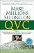 Make Millions Selling on QVC: Insider Secrets to Launching Your Product on Television & Transforming Your Business (and Life) Forever