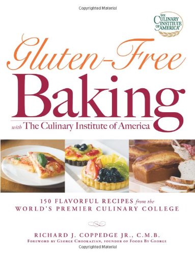 Gluten-Free Baking with The Culinary Institute of America: 150 Flavorful Recipes from the World's Premier Culinary College