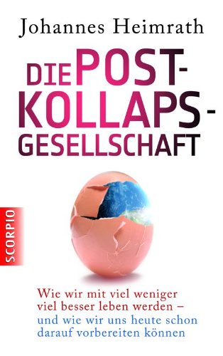 Die Post-Kollaps-Gesellschaft: Wie wir mit viel weniger viel besser leben werden - und wie wir uns heute schon darauf vorbereiten können (German Edition)
