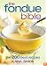 The Fondue Bible: The 200 Best Recipes