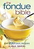 The Fondue Bible: The 200 Best Recipes