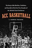 ACC basketball : the story of the rivalries, traditions, and scandals of the first two decades of the Atlantic Coast Conference