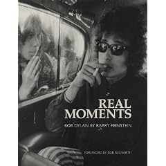 Real Moments: Bob Dylan: The Photographs of Barry Feinstein 1966 -1974