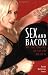 Sex and Bacon: Why I Love Things That Are Very, Very Bad for Me