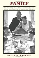 Family: The Making of an Idea, an Institution, and a Controversy in American Culture