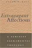 Extravagant Affections: A Feminist Sacramental Theology