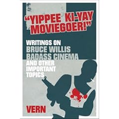Yipee Ki-Yay Moviegoer: Writings on Bruce Willis, Badass Cinema and Other Important Topics