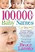 100,000 + Baby Names: The Most Complete Baby Name Book: Including 300+ Fascinating Lists, The Latest Naming Trends, Key to Gender-Neutral Names
