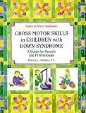 Gross Motors Skills in Children with Down Syndrome: A Guide for Parents and Professionals [GROSS MOTORS SKILLS IN CHILDRE] [Paperback]