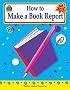 How to Make a Book Report, Grades 6-8