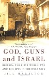 God, guns and Israel : Britain, the First World War and the Jews in the Holy Land
