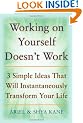 Working on Yourself Doesn't Work: The 3 Simple Ideas That Will Instantaneously Transform Your Life
