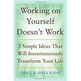 Working on Yourself Doesn't Work: The 3 Simple Ideas That Will Instantaneously Transform Your Life