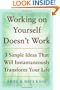 Working on Yourself Doesn't Work: The 3 Simple Ideas That Will Instantaneously Transform Your Life
