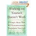 Working on Yourself Doesn't Work: The 3 Simple Ideas That Will Instantaneously Transform Your Life