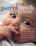 What every parent needs to know : the remarkable effects of love, nurture and play on your child's development
