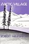 Arctic Village: A 1930's Portrait of Wiseman, Alaska (Classic Reprint Series)
