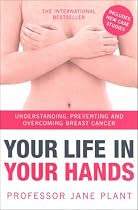 Your Life in Your Hands: Understanding, Preventing and Overcoming Breast Cancer