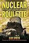 Nuclear Roulette: The Truth about the Most Dangerous Energy Source on Earth
