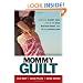 Mommy Guilt: Learn to Worry Less, Focus on What Matters Most, and Raise Happier Kids