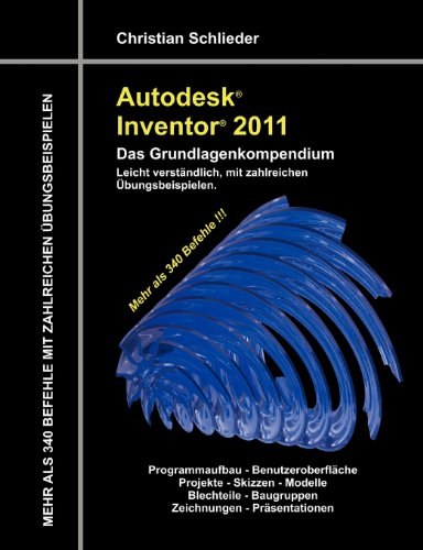 Books on Demand Autodesk Inventor 2011 - Das Grundlagenkompendium: &Uuml;ber 340 Befehle mit zahlreichen &Uuml;bungen