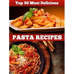 Top 50 Most Delicious Pasta Recipes (Recipe Top 50's Book 20)