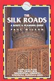 The Silk Roads, 2nd: includes routes through Syria, Turkey, Iran, Turkmenistan, Uzbekistan, Kyrgyzstan, Pakistan and China (Silk Roads: A Route & Planning Guide)