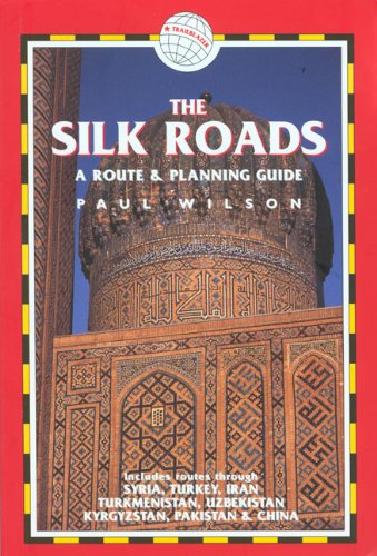 The Silk Roads, 2nd: includes routes through Syria, Turkey, Iran, Turkmenistan, Uzbekistan, Kyrgyzstan, Pakistan and China (Silk Roads: A Route & Planning Guide)