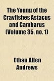 The Young of the Crayfishes Astacus and Cambarus (Volume 35, no. 1)