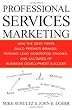 Professional Services Marketing: How the Best Firms Build Premier Brands, Thriving Lead Generation Engines, and Cultures of Business Development Success